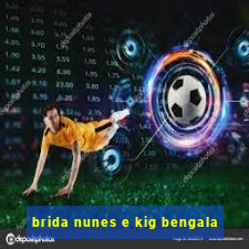 brida nunes e kig bengala